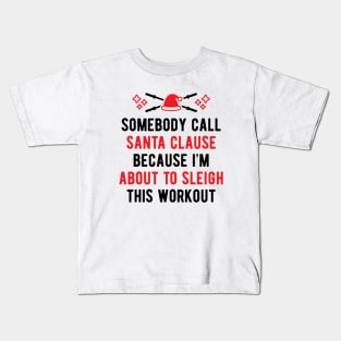 Somebody Call Santa Clause Because I'm About To Sleigh This Workout v2 Kids T-Shirt